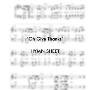 Oh Give Thanks HYMN SHEET