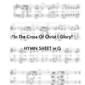 In The Cross Of Christ I Glory HYMN SHEET in G
